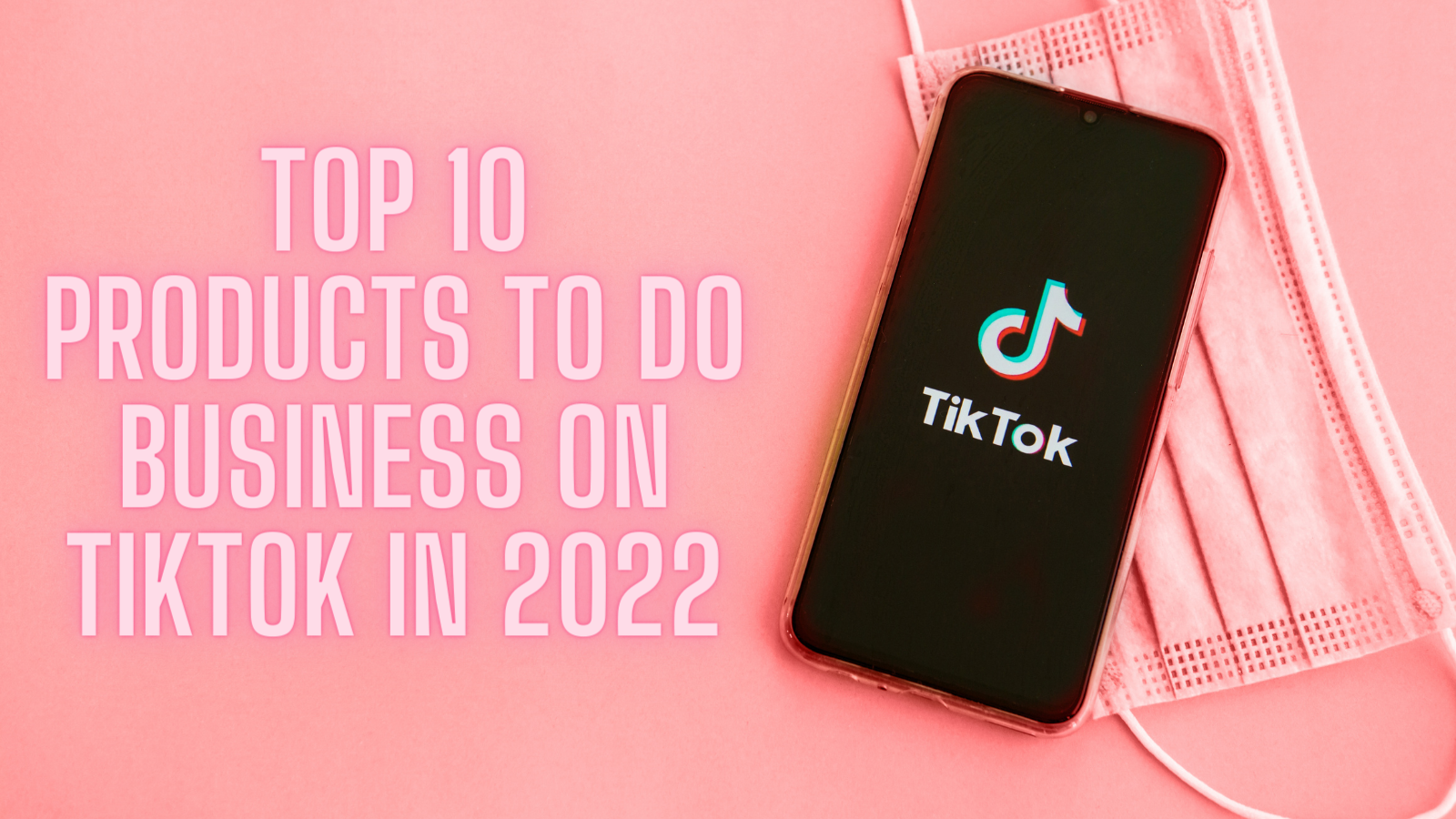 Top 10 Products To Do Business On TikTok In 2022