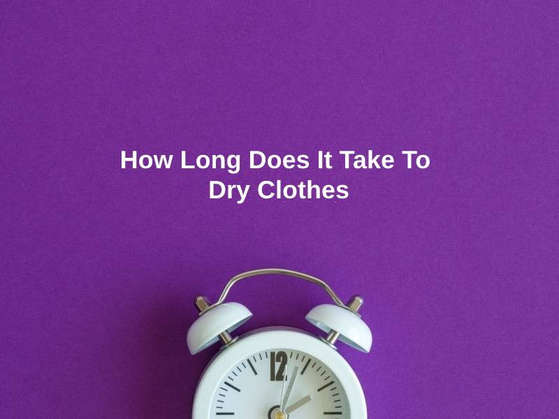 How Long Does It Take To Dry Clothes?