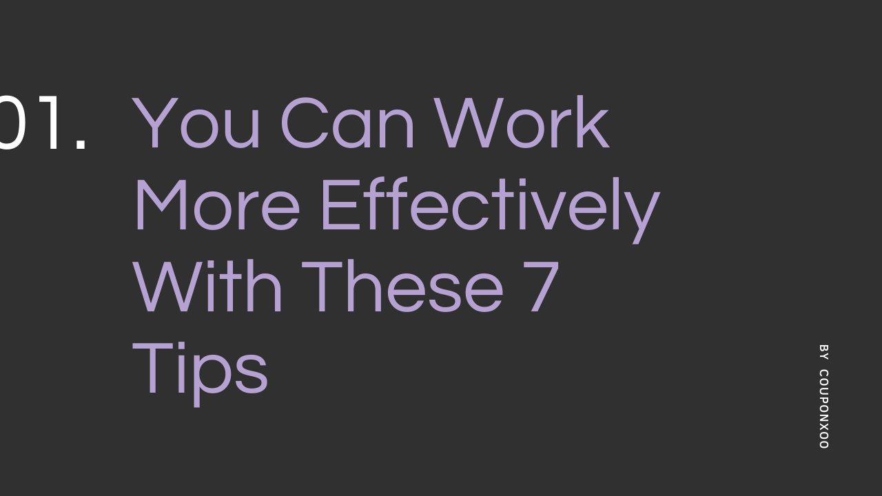 You Can Work More Effectively With These 7 Tips